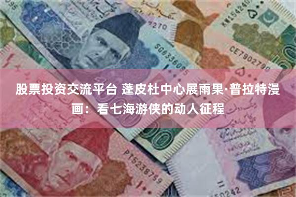 股票投资交流平台 蓬皮杜中心展雨果·普拉特漫画：看七海游侠的动人征程