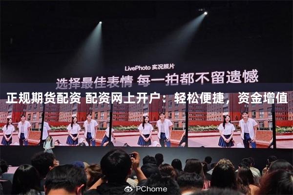 正规期货配资 配资网上开户：轻松便捷，资金增值
