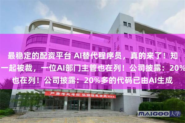 最稳定的配资平台 AI替代程序员，真的来了！知名大厂10多名工程师一起被裁，一位AI部门主管也在列！公司披露：20%多的代码已由AI生成