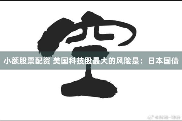 小额股票配资 美国科技股最大的风险是：日本国债