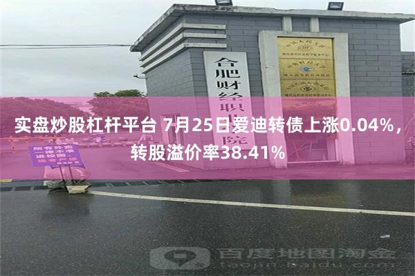 实盘炒股杠杆平台 7月25日爱迪转债上涨0.04%，转股溢价率38.41%
