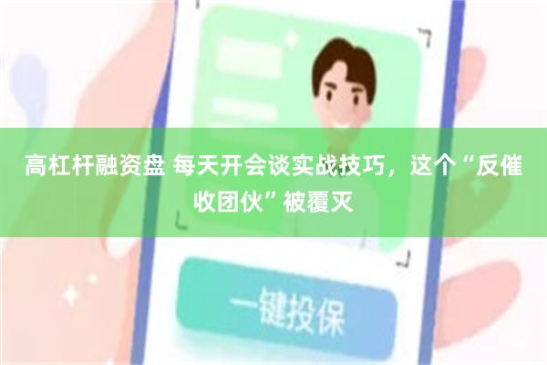 高杠杆融资盘 每天开会谈实战技巧，这个“反催收团伙”被覆灭