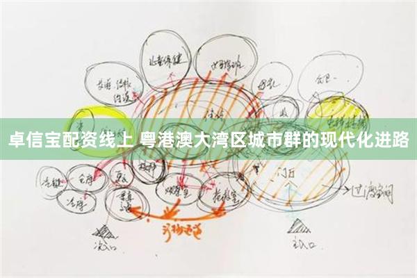 卓信宝配资线上 粤港澳大湾区城市群的现代化进路