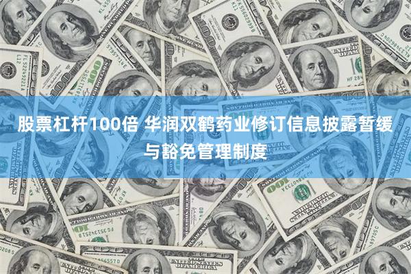 股票杠杆100倍 华润双鹤药业修订信息披露暂缓与豁免管理制度