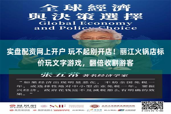 实盘配资网上开户 玩不起别开店!丽江火锅店标价玩文字游戏,翻倍收割游客