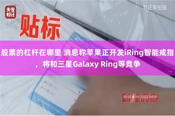 股票的杠杆在哪里 消息称苹果正开发iRing智能戒指,将和三星Galaxy Ring等竞争