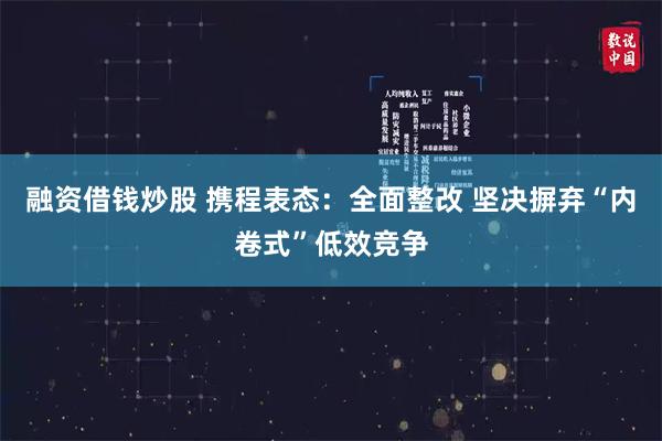 融资借钱炒股 携程表态：全面整改 坚决摒弃“内卷式”低效竞争