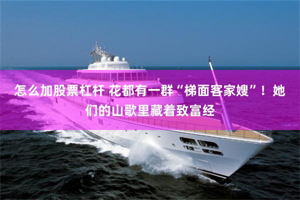 怎么加股票杠杆 花都有一群“梯面客家嫂”！她们的山歌里藏着致富经