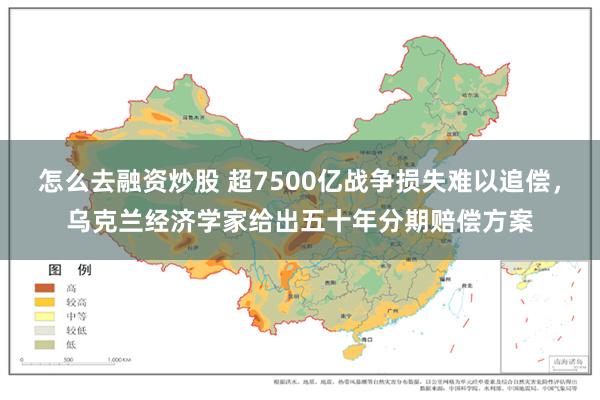 怎么去融资炒股 超7500亿战争损失难以追偿，乌克兰经济学家给出五十年分期赔偿方案