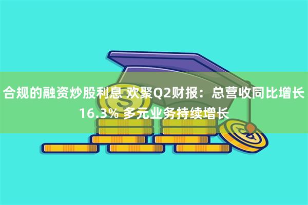 合规的融资炒股利息 欢聚Q2财报：总营收同比增长16.3% 多元业务持续增长