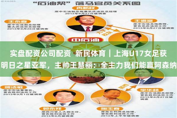 实盘配资公司配资  新民体育｜上海U17女足获明日之星亚军，主帅王慧丽：全主力我们能赢阿森纳
