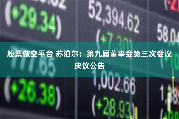 股票做空平台 苏泊尔：第九届董事会第三次会议决议公告